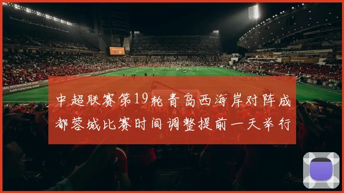 中超联赛第19轮青岛西海岸对阵成都蓉城比赛时间调整提前一天举行