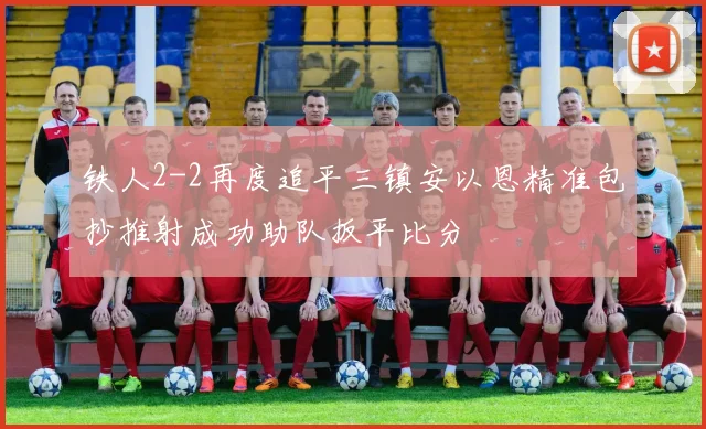 铁人2-2再度追平三镇安以恩精准包抄推射成功助队扳平比分